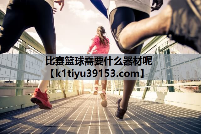 比赛篮球需要什么器材呢