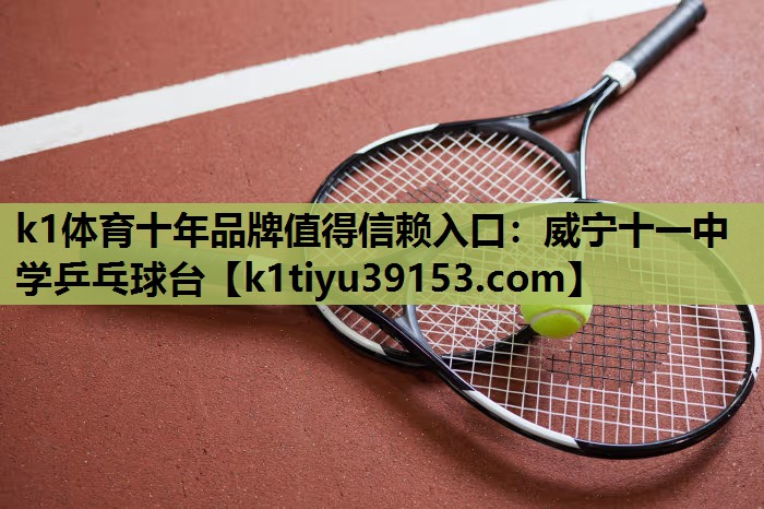 k1体育十年品牌值得信赖入口：威宁十一中学乒乓球台
