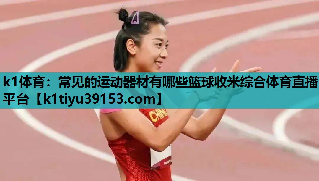 k1体育：常见的运动器材有哪些篮球收米综合体育直播平台