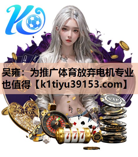 吴雍：为推广体育放弃电机专业也值得