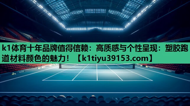 高质感与个性呈现：塑胶跑道材料颜色的魅力！