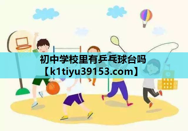 初中学校里有乒乓球台吗