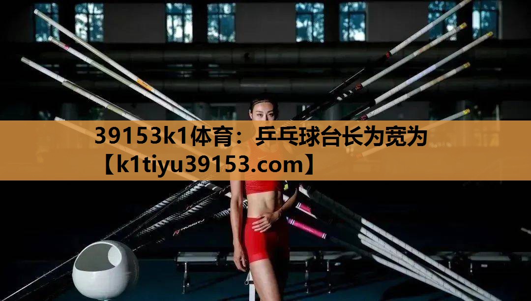 39153k1体育：乒乓球台长为宽为