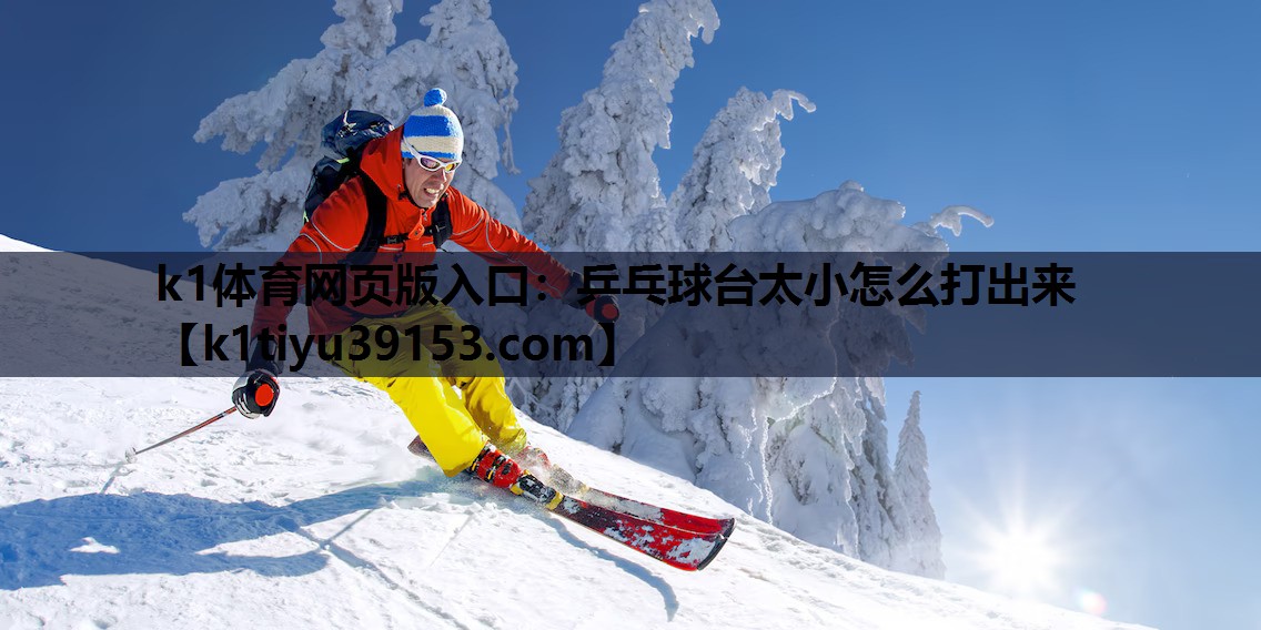 k1体育网页版入口：乒乓球台太小怎么打出来