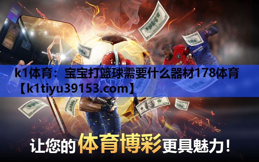 k1体育：宝宝打篮球需要什么器材178体育