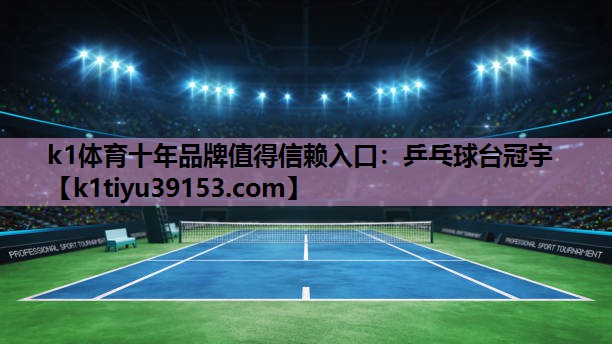 k1体育十年品牌值得信赖入口：乒乓球台冠宇