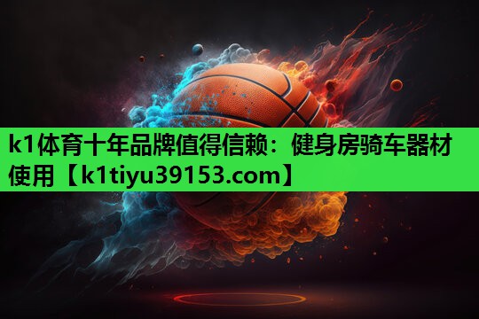 k1体育十年品牌值得信赖：健身房骑车器材使用