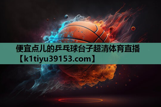 便宜点儿的乒乓球台子超清体育直播