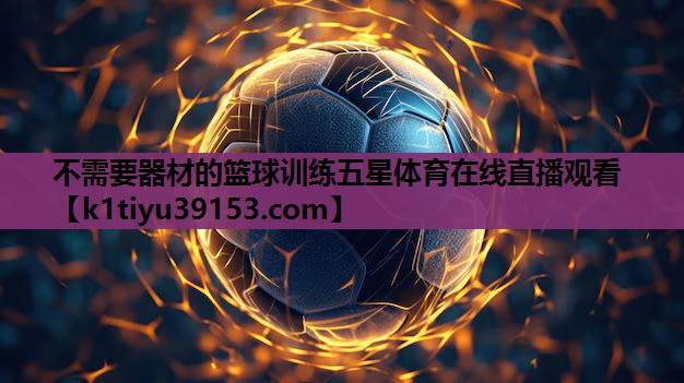 不需要器材的篮球训练五星体育在线直播观看