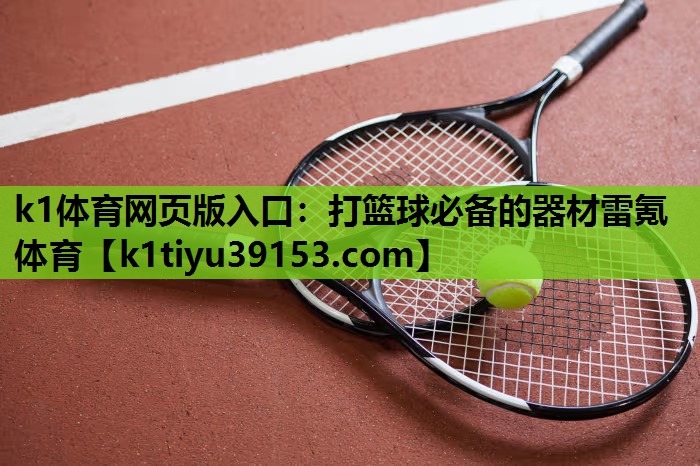 k1体育网页版入口：打篮球必备的器材雷氪体育