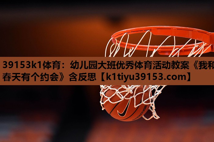 39153k1体育：幼儿园大班优秀体育活动教案《我和春天有个约会》含反思