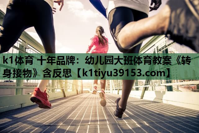 k1体育 十年品牌：幼儿园大班体育教案《转身接物》含反思