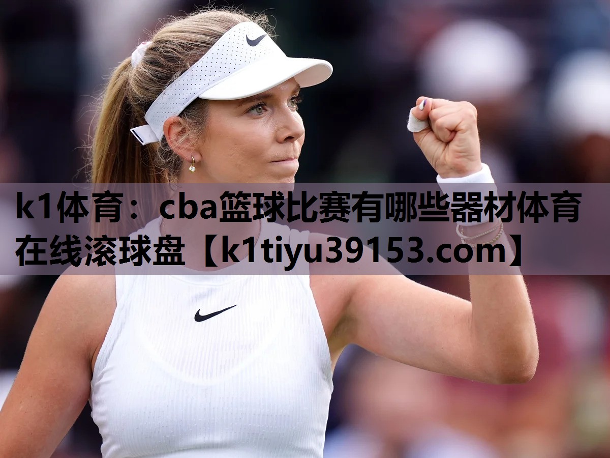 k1体育：cba篮球比赛有哪些器材体育在线滚球盘