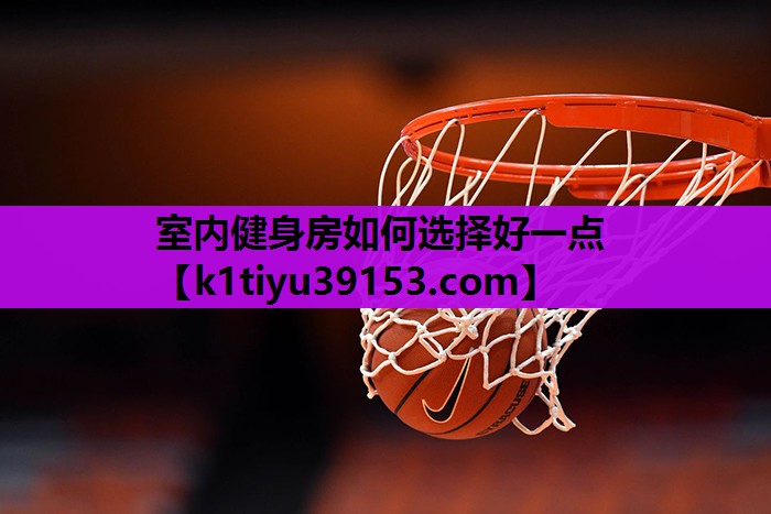 室内健身房如何选择好一点