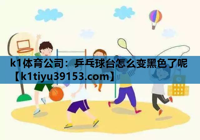乒乓球台怎么变黑色了呢
