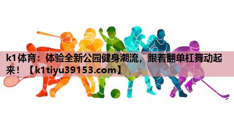 体验全新公园健身潮流，跟着翻单杠舞动起来！